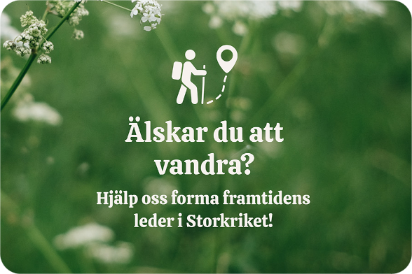 Bild med texten "Älskar du att vandra? Hjälp oss forma framtidens leder i Storkriket!"
